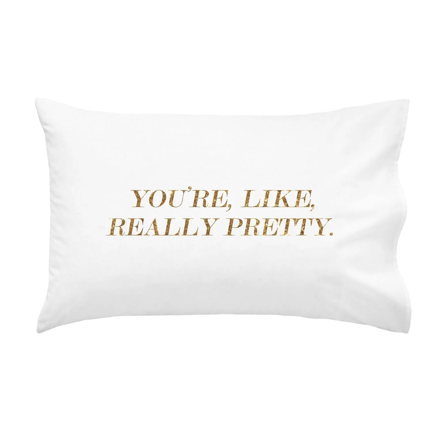 You're, Like, Really Pretty Pillowcase