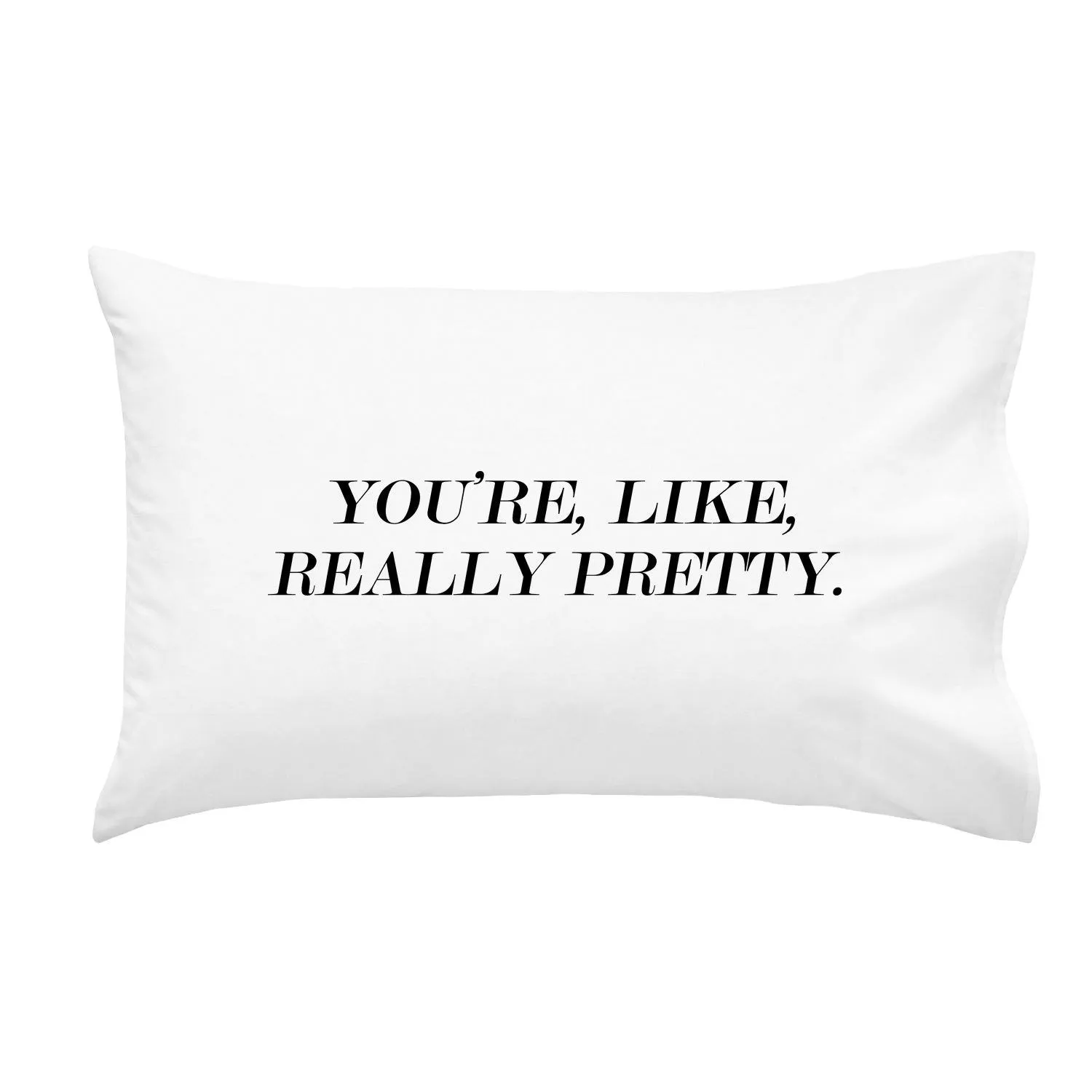 You're, Like, Really Pretty Pillowcase